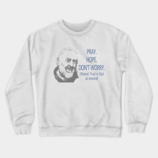 Padre Pio quote ~ Don't Worry Crewneck Sweatshirt